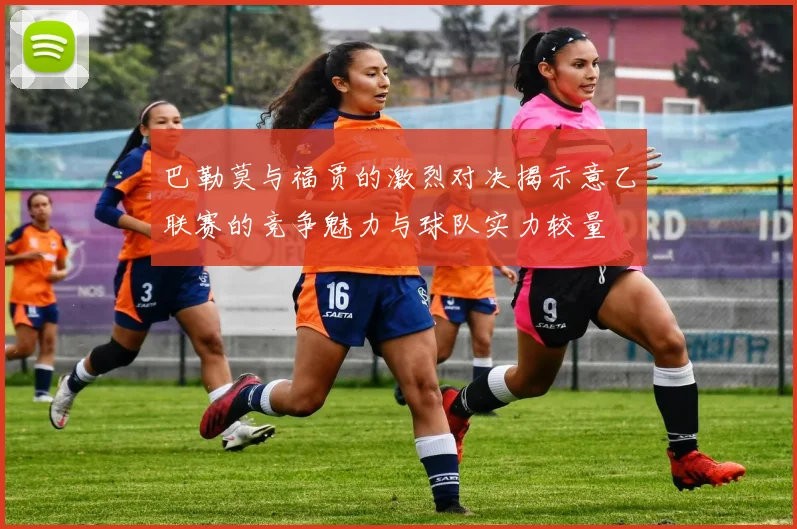 巴勒莫与福贾的激烈对决揭示意乙联赛的竞争魅力与球队实力较量