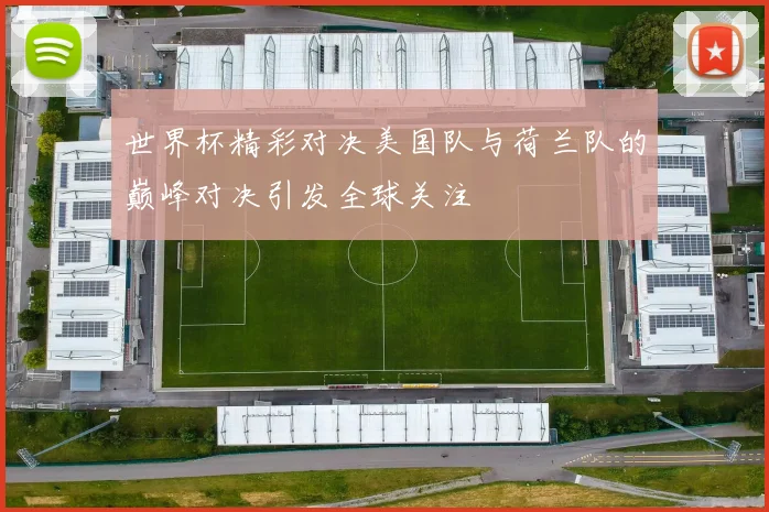 世界杯精彩对决美国队与荷兰队的巅峰对决引发全球关注