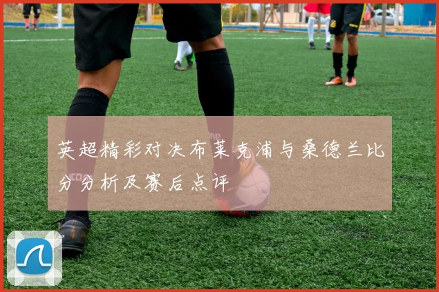 英超精彩对决布莱克浦与桑德兰比分分析及赛后点评