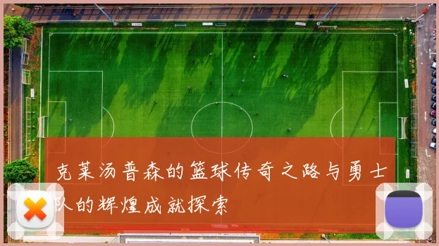 克莱汤普森的篮球传奇之路与勇士队的辉煌成就探索