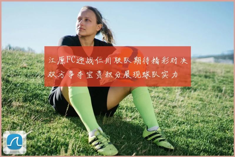 江原FC迎战仁川联队期待精彩对决双方争夺宝贵积分展现球队实力